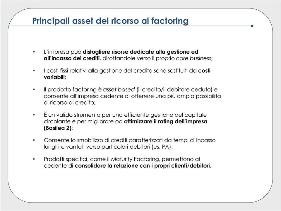 ricorso al credito; È un valido strumento per una efficiente gestione del capitale circolante e per migliorare od ottimizzare il rating dell impresa (Basilea 2); Consente lo smobilizzo di crediti