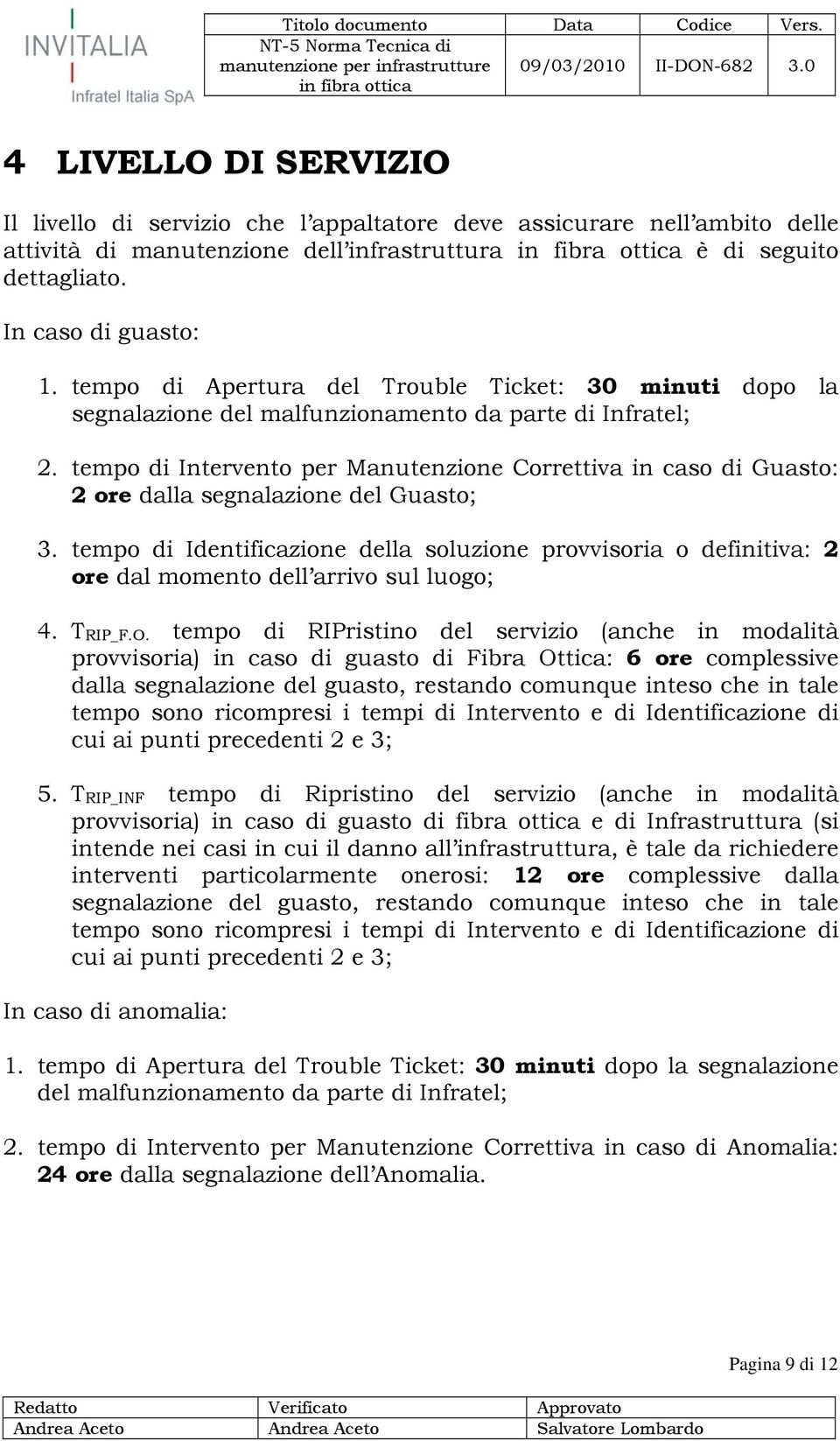 tempo di Intervento per Manutenzione Correttiva in caso di Guasto: 2 ore dalla segnalazione del Guasto; 3.