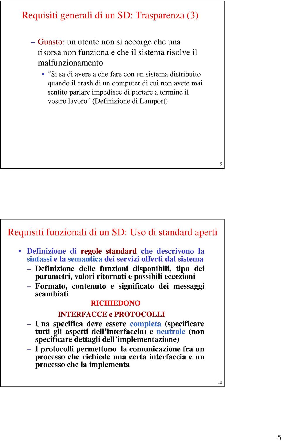 standard aperti Definizione di regole standard che descrivono la sintassi elasemantica dei servizi offerti dal sistema Definizione delle funzioni disponibili, tipo dei parametri,valori ti iritornati