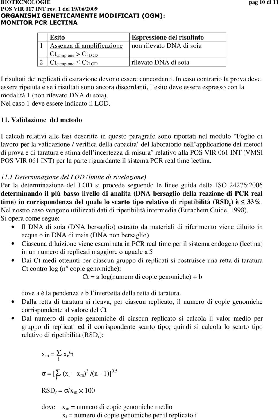 In caso contrario la prova deve essere ripetuta e se i risultati sono ancora discordanti, l esito deve essere espresso con la modalità 1 (non rilevato DNA di soia).