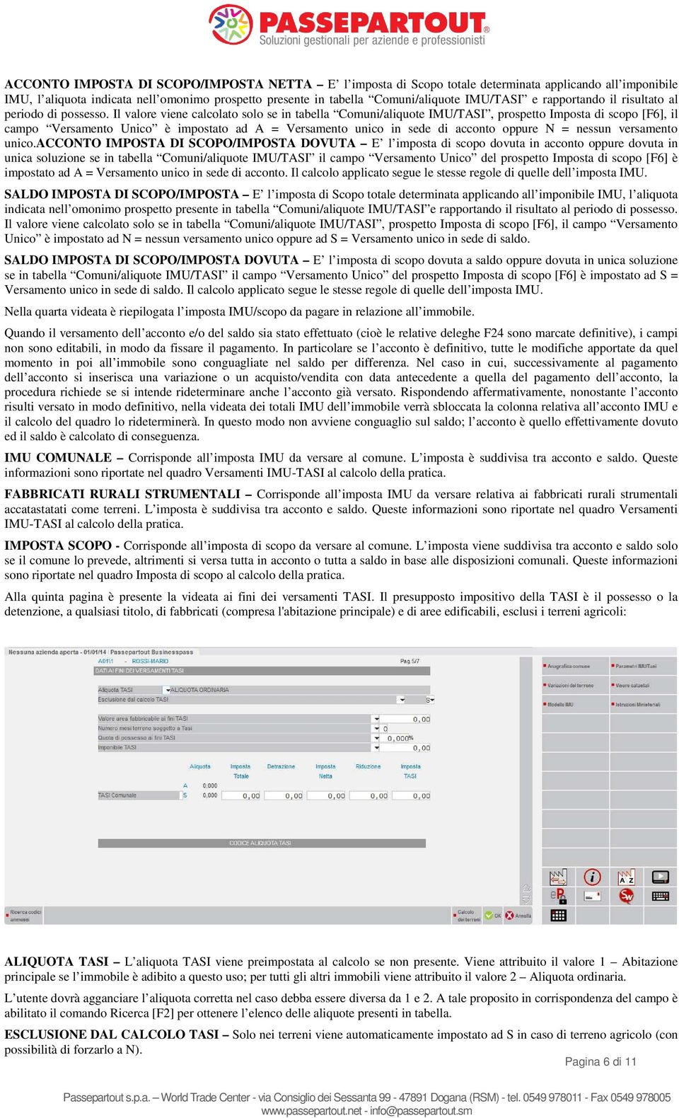 Il valore viene calcolato solo se in tabella Comuni/aliquote IMU/TASI, prospetto Imposta di scopo [F6], il campo Versamento Unico è impostato ad A = Versamento unico in sede di acconto oppure N =