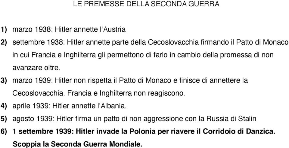 3) marzo 1939: Hitler non rispetta il Patto di Monaco e finisce di annettere la Cecoslovacchia. Francia e Inghilterra non reagiscono.