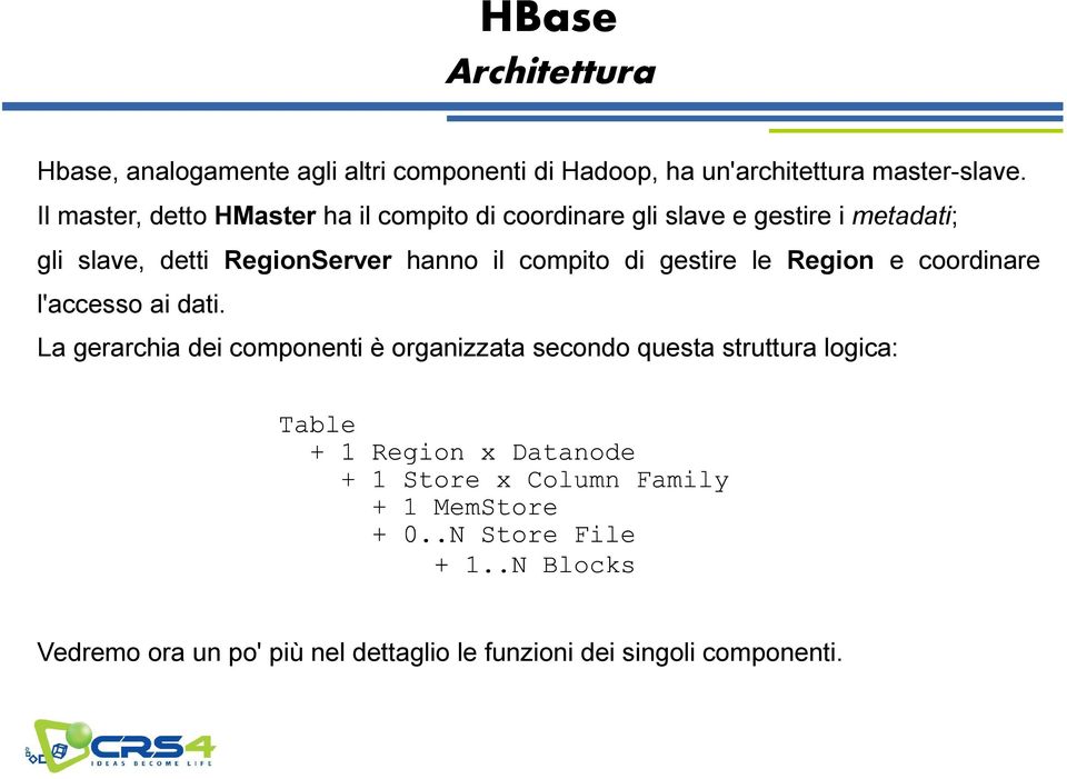 RegionServer hanno il compito di gestire le Region e coordinare l'accesso ai dati.