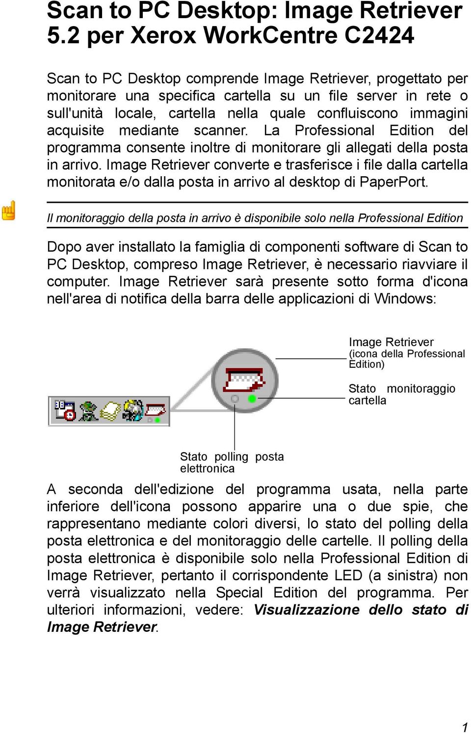 confluiscono immagini acquisite mediante scanner. La Professional Edition del programma consente inoltre di monitorare gli allegati della posta in arrivo.