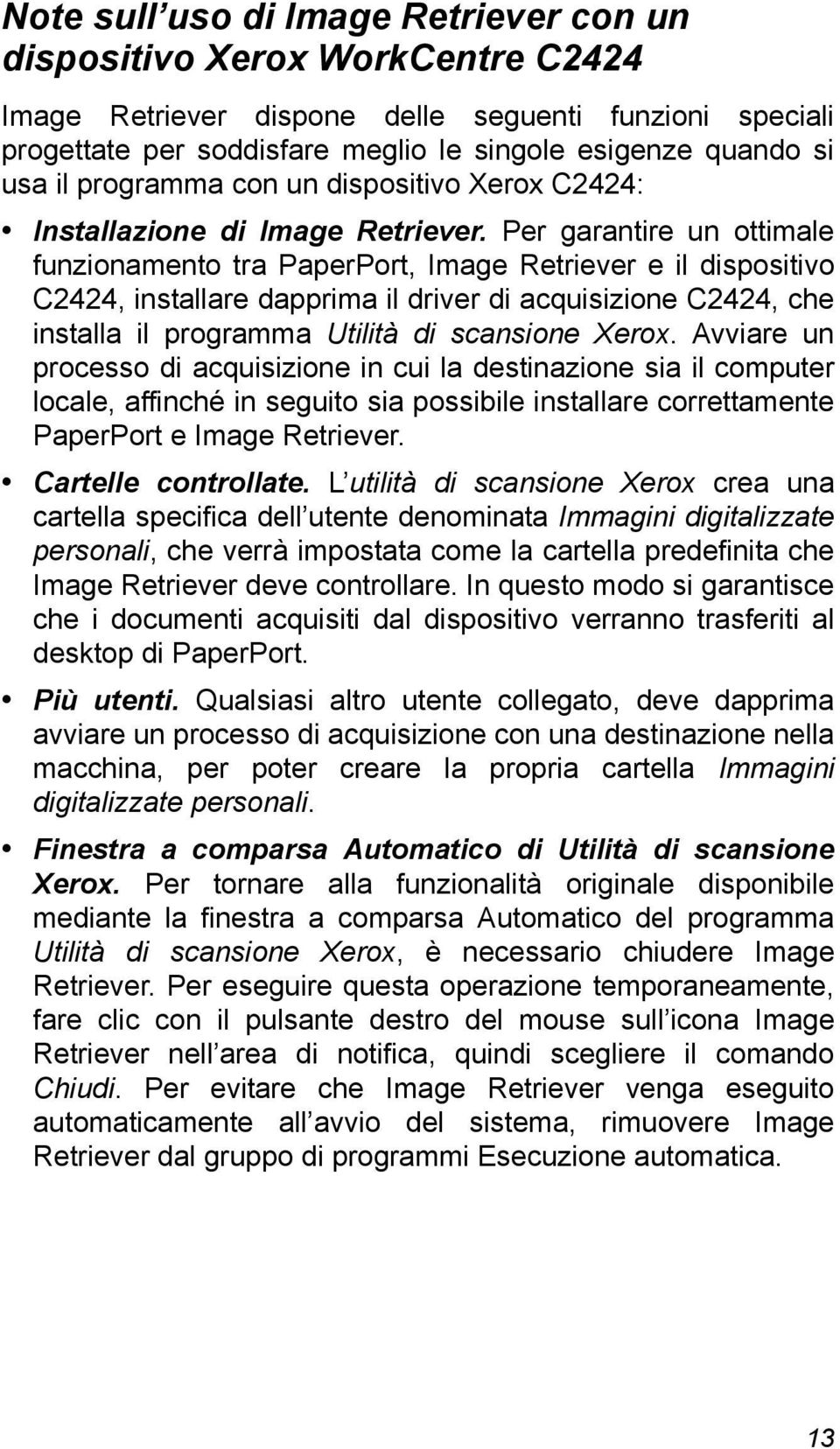 Per garantire un ottimale funzionamento tra PaperPort, Image Retriever e il dispositivo C2424, installare dapprima il driver di acquisizione C2424, che installa il programma Utilità di scansione