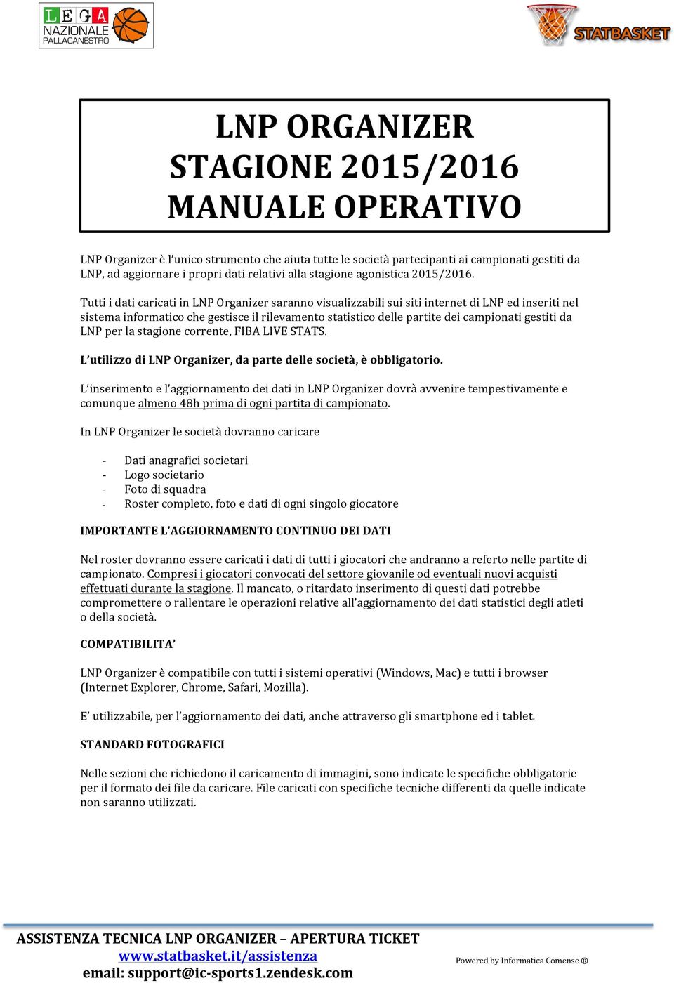 Tutti i dati caricati in LNP Organizer saranno visualizzabili sui siti internet di LNP ed inseriti nel sistema informatico che gestisce il rilevamento statistico delle partite dei campionati gestiti