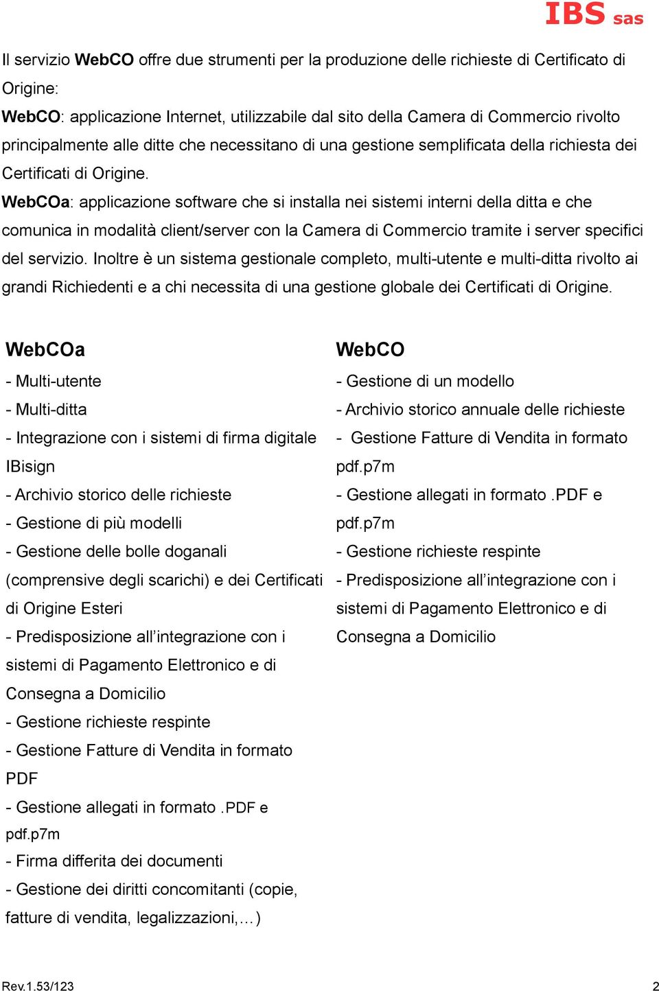 WebCOa: applicazione software che si installa nei sistemi interni della ditta e che comunica in modalità client/server con la Camera di Commercio tramite i server specifici del servizio.