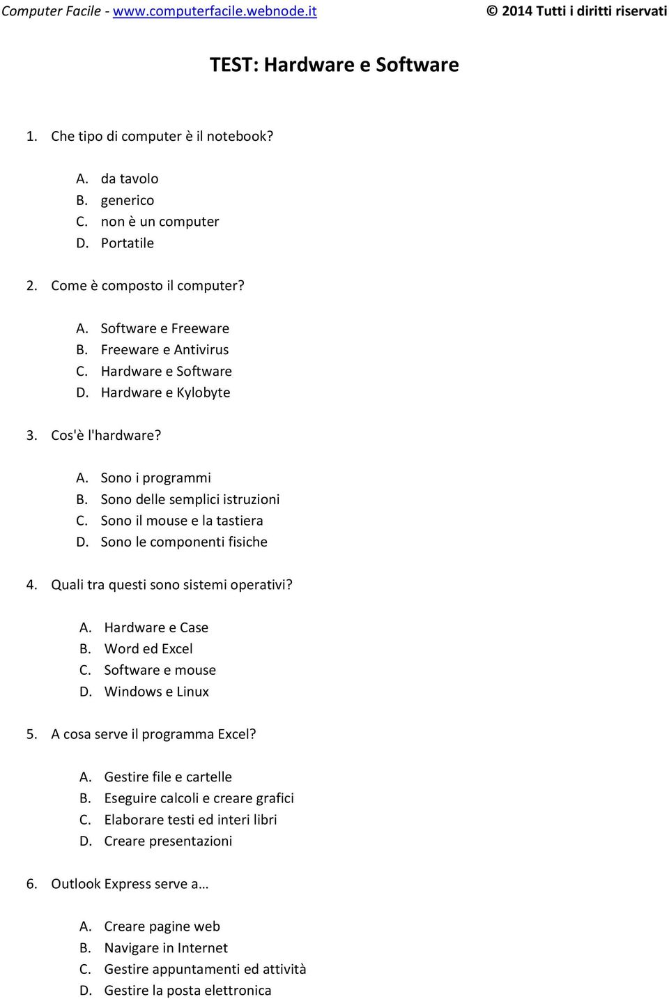 Sono le componenti fisiche 4. Quali tra questi sono sistemi operativi? A. Hardware e Case B. Word ed Excel C. Software e mouse D. Windows e Linux 5. A cosa serve il programma Excel? A. Gestire file e cartelle B.