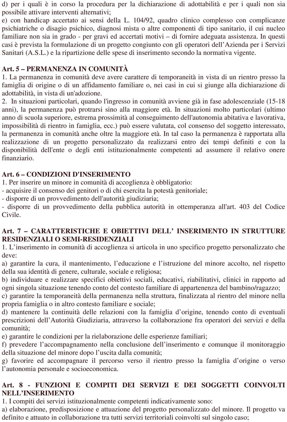 accertati motivi di fornire adeguata assistenza. In questi casi è prevista la formulazione di un progetto congiunto con gli operatori dell Azienda per i Servizi Sanitari (A.S.L.