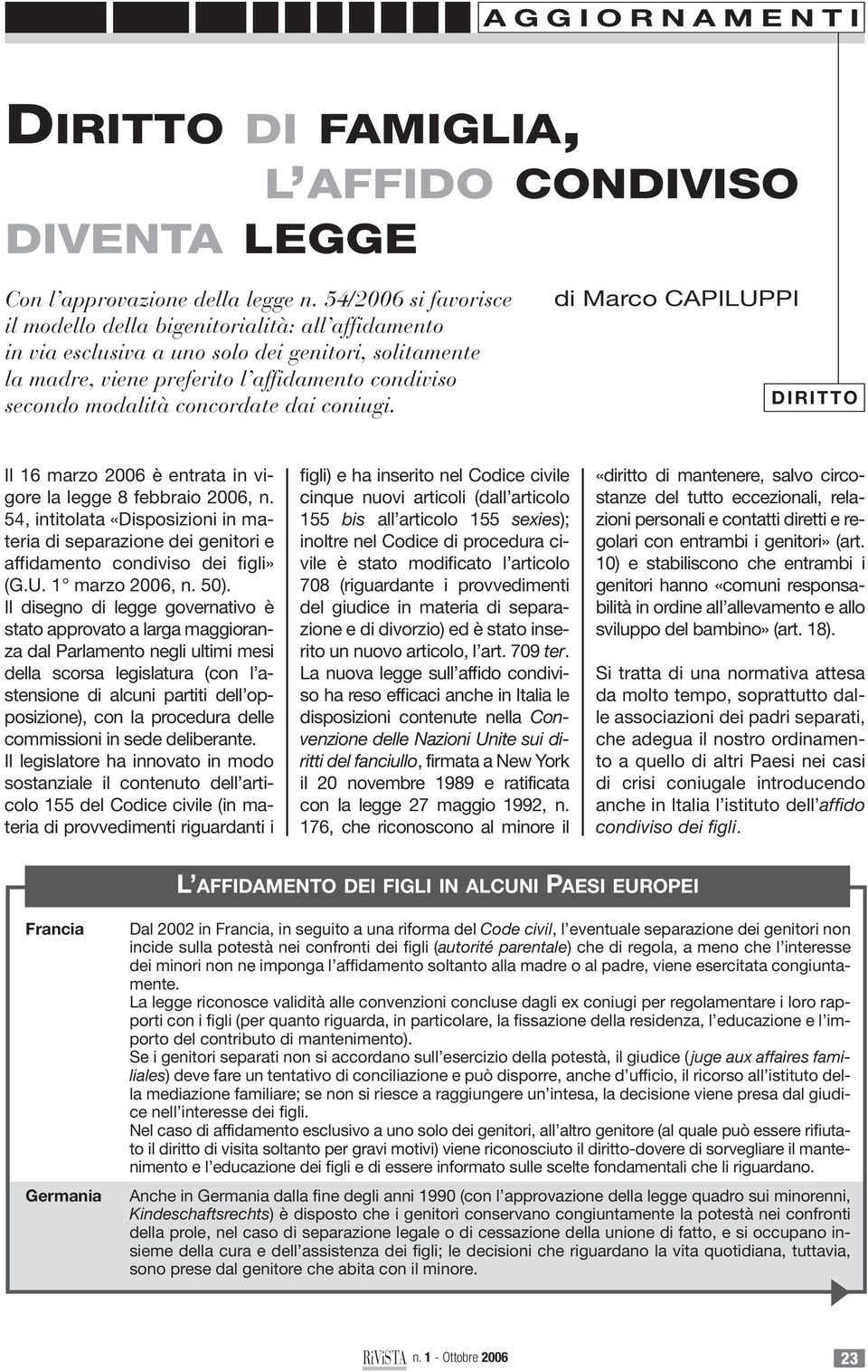 concordate dai coniugi. di Marco CAPILUPPI DIRITTO Il 16 marzo 2006 è entrata in vigore la legge 8 febbraio 2006, n.