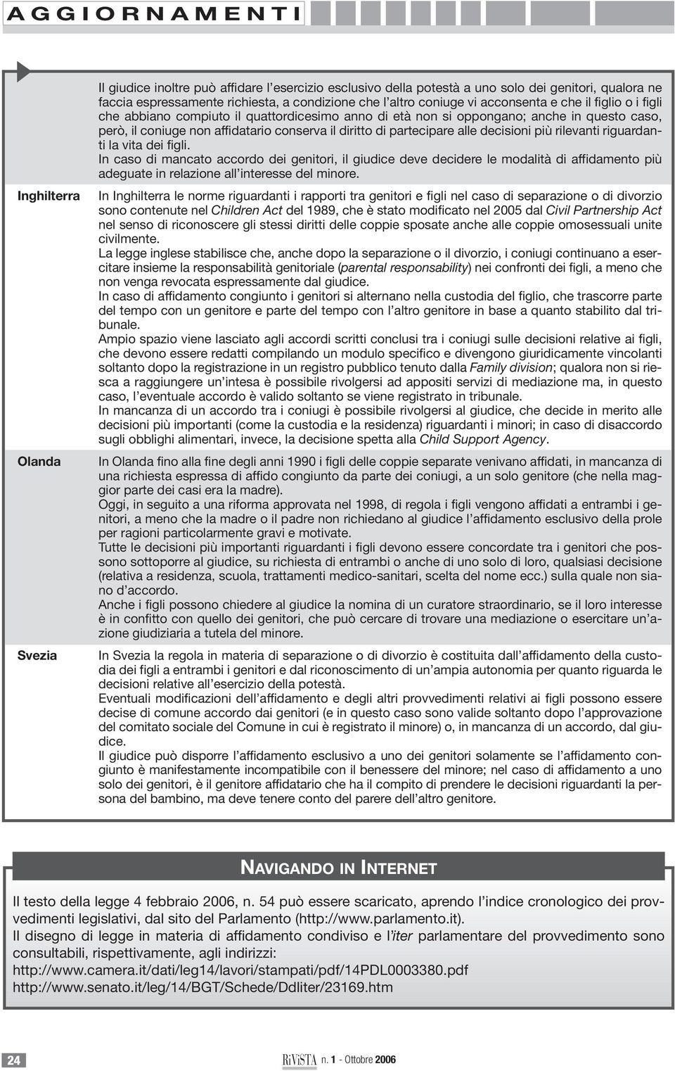 alle decisioni più rilevanti riguardanti la vita dei figli.