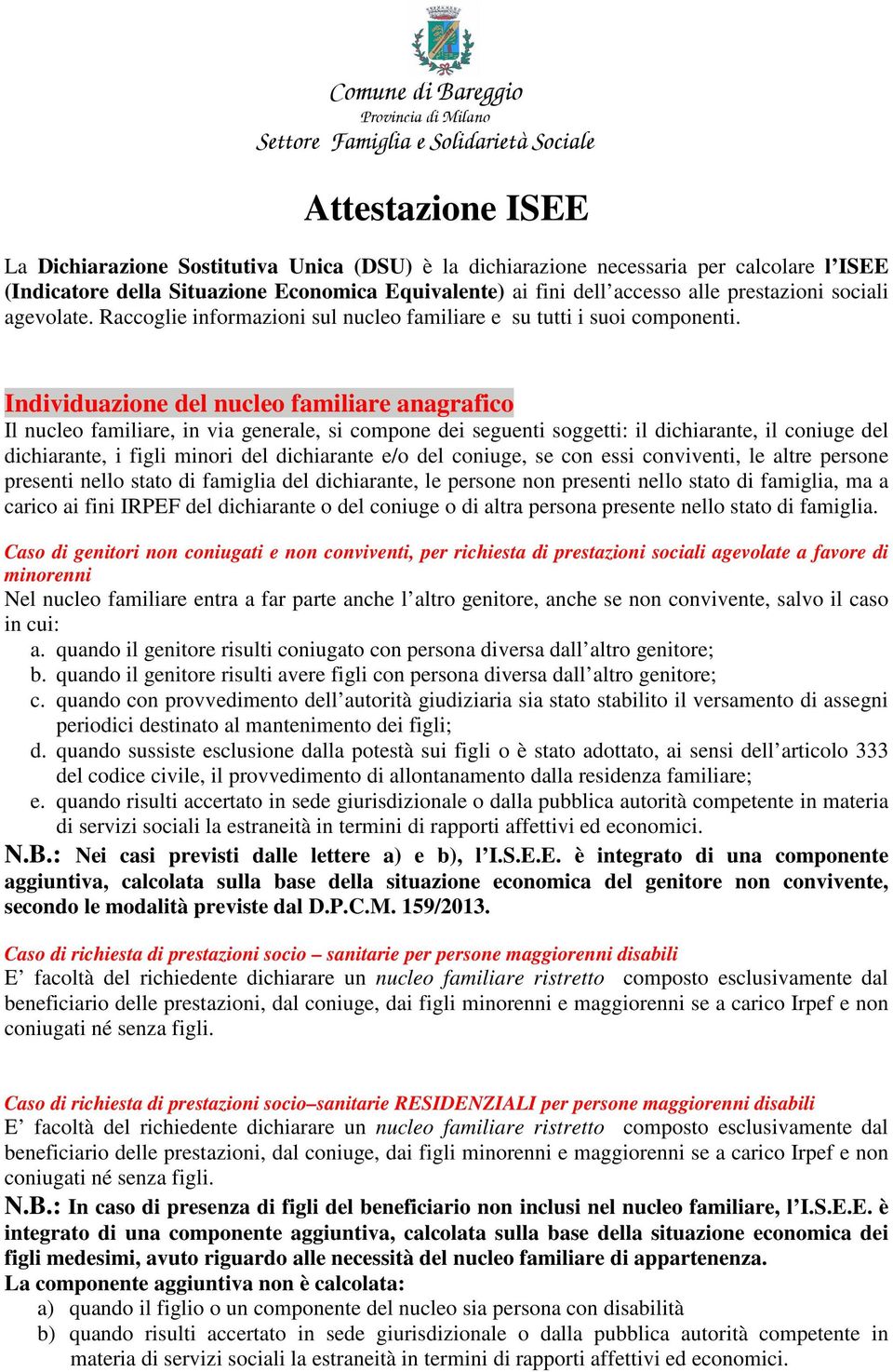 Individuazione del nucleo familiare anagrafico Il nucleo familiare, in via generale, si compone dei seguenti soggetti: il dichiarante, il coniuge del dichiarante, i figli minori del dichiarante e/o