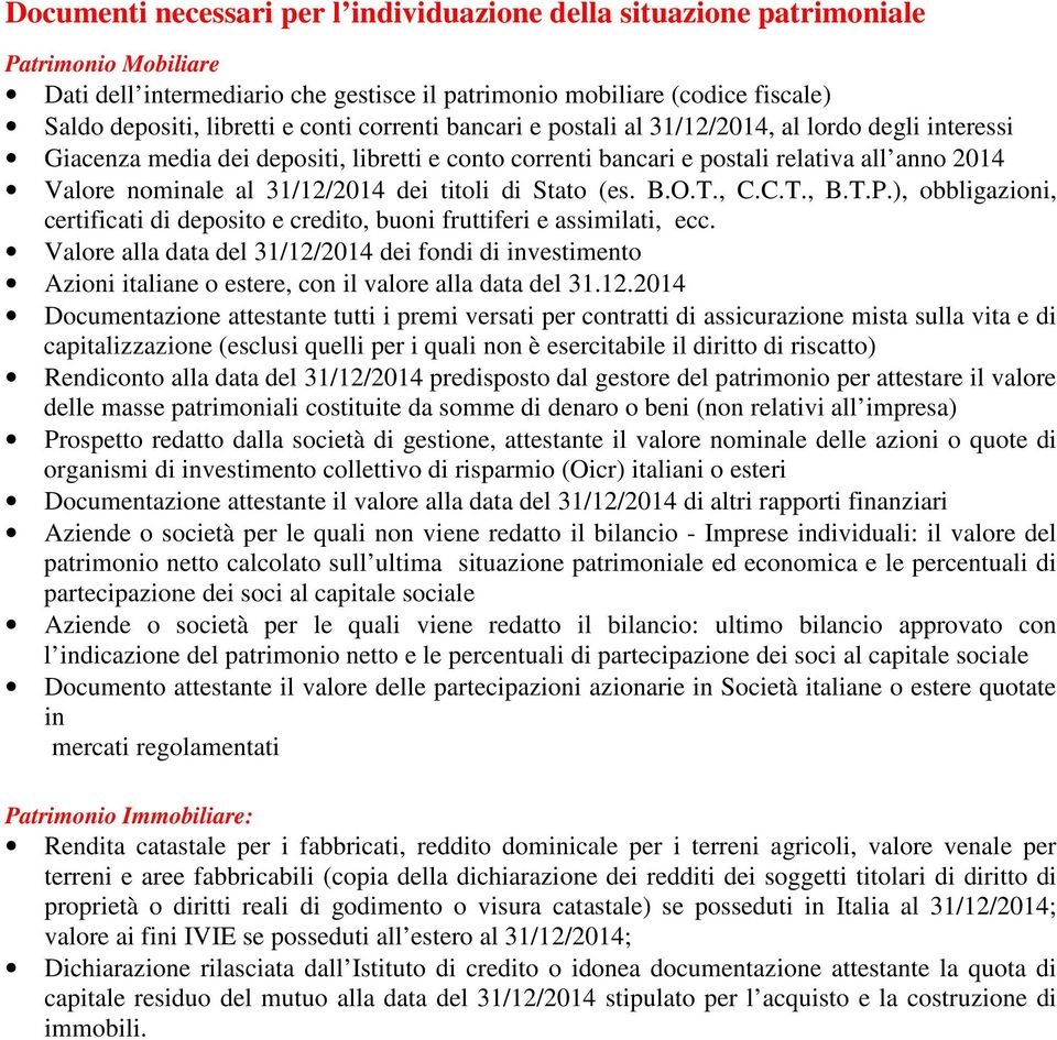 dei titoli di Stato (es. B.O.T., C.C.T., B.T.P.), obbligazioni, certificati di deposito e credito, buoni fruttiferi e assimilati, ecc.