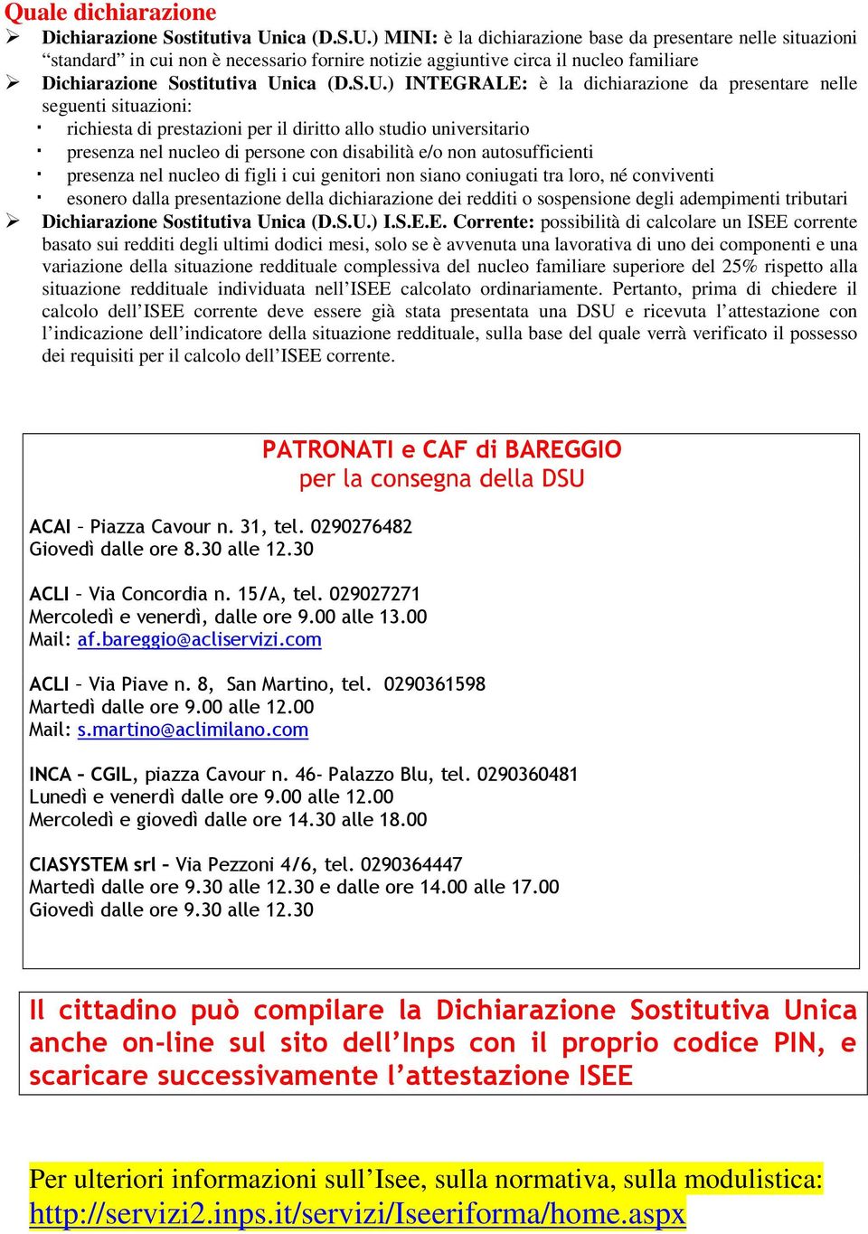 ) MINI: è la dichiarazione base da presentare nelle situazioni standard in cui non è necessario fornire notizie aggiuntive circa il nucleo familiare Dichiarazione Sostitutiva Un) INTEGRALE: è la