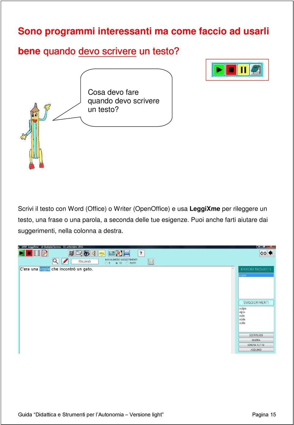 Scrivi il testo con Word (Office) o Writer (OpenOffice) e usa LeggiXme per rileggere un testo, una frase