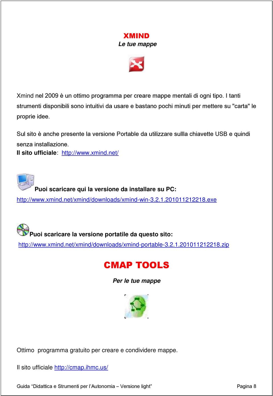 Sul sito è anche presente la versione Portable da utilizzare sullla chiavette USB e quindi senza installazione. Il sito ufficiale: http://www.xmind.