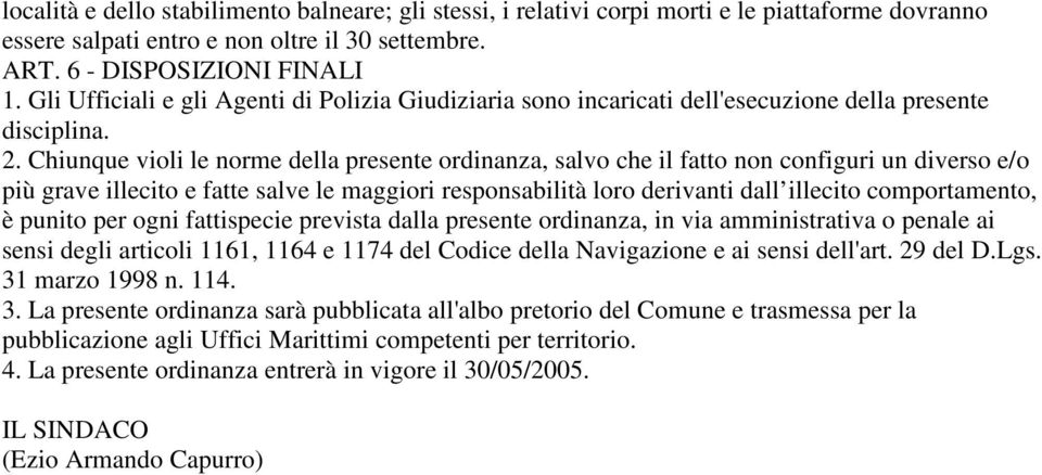 Chiunque violi le norme della presente ordinanza, salvo che il fatto non configuri un diverso e/o più grave illecito e fatte salve le maggiori responsabilità loro derivanti dall illecito