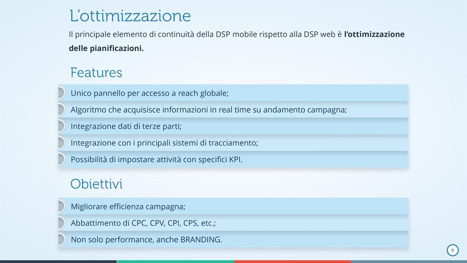 Integrazione dati di terze parti; Integrazione con i principali sistemi di tracciamento; Possibilità di impostare attività