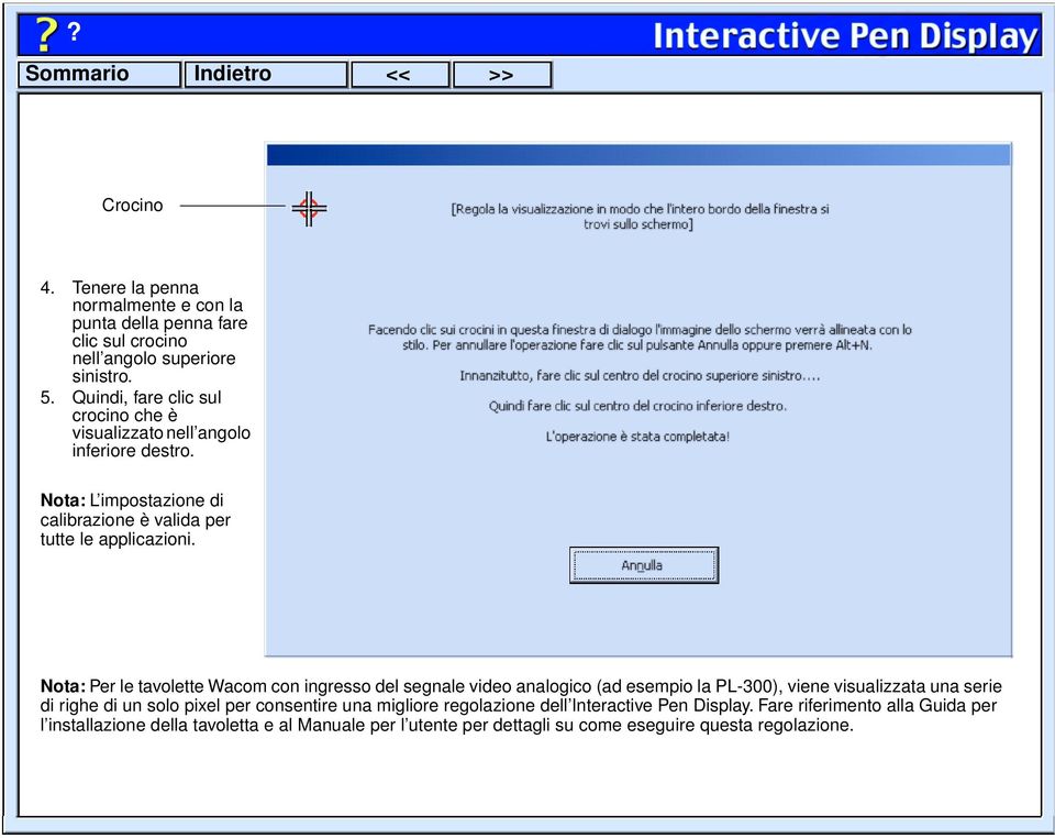 Nota: Per le tavolette Wacom con ingresso del segnale video analogico (ad esempio la PL-300), viene visualizzata una serie di righe di un solo pixel per