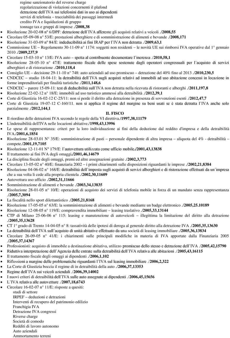 /2008,55 Circolare 05-09-08 n 53/E: prestazioni alberghiere e di somministrazione di alimenti e bevande./2008,171 Risoluzione 31-03-09 n 84/E: indeducibilità ai fini IRAP per l IVA non detratta.