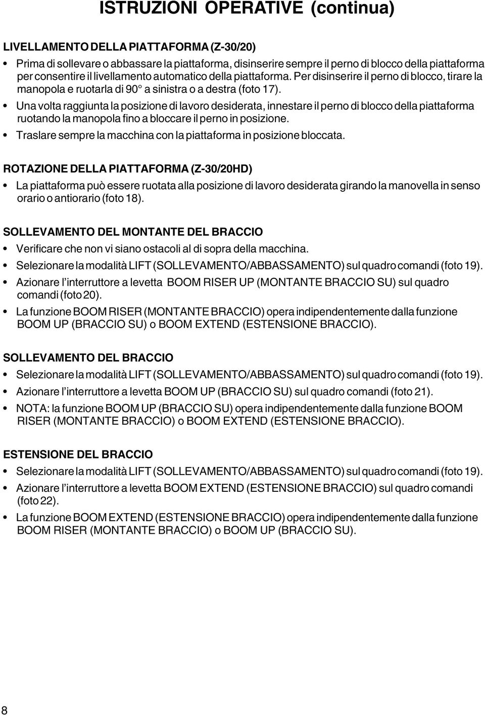 Una volta raggiunta la posizione di lavoro desiderata, innestare il perno di blocco della piattaforma ruotando la manopola fino a bloccare il perno in posizione.