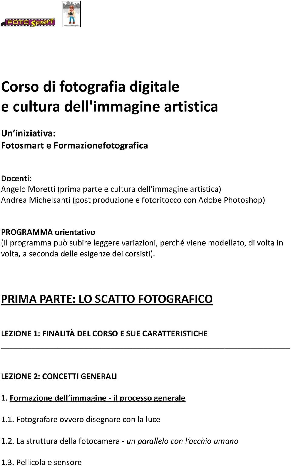 volta in volta, a seconda delle esigenze dei corsisti). PRIMA PARTE: LO SCATTO FOTOGRAFICO LEZIONE 1: FINALITÀ DEL CORSO E SUE CARATTERISTICHE LEZIONE 2: CONCETTI GENERALI 1.