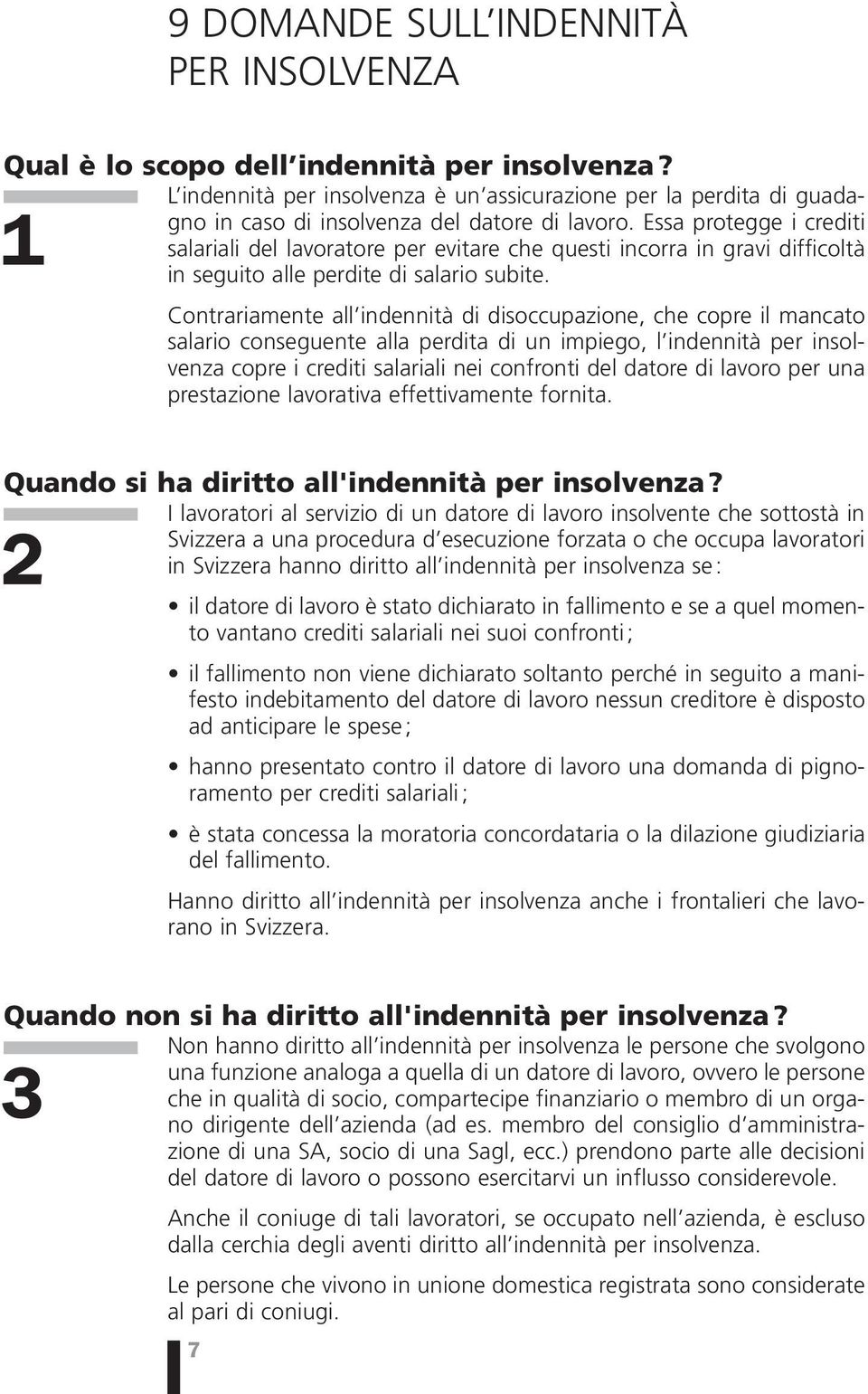 Essa protegge i crediti 1 salariali del lavoratore per evitare che questi incorra in gravi difficoltà in seguito alle perdite di salario subite.