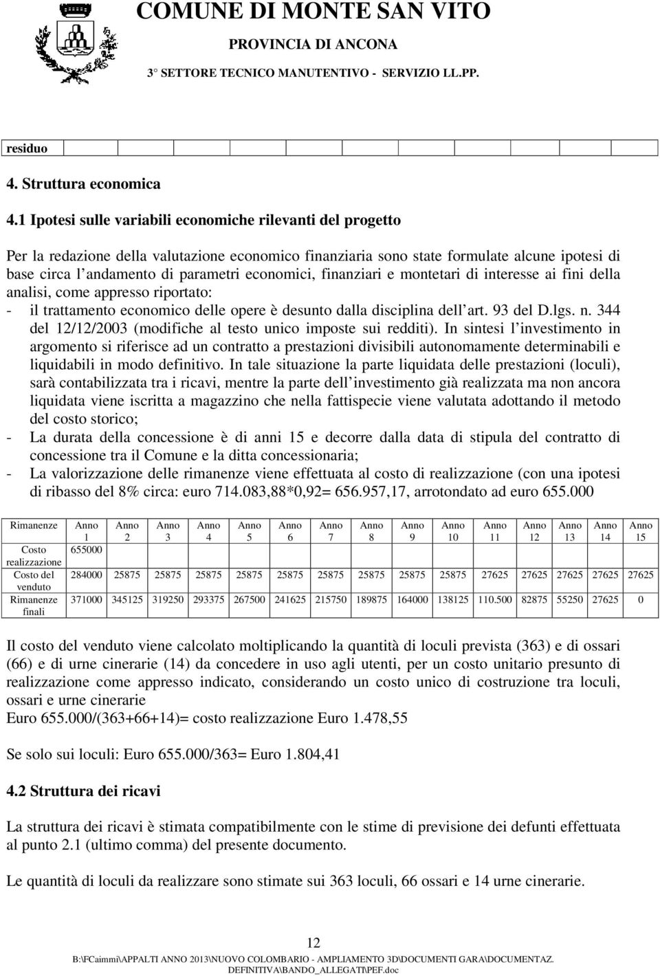 economici, finanziari e montetari di interesse ai fini della analisi, come appresso riportato: - il trattamento economico delle opere è desunto dalla disciplina dell art. 93 del D.lgs. n.