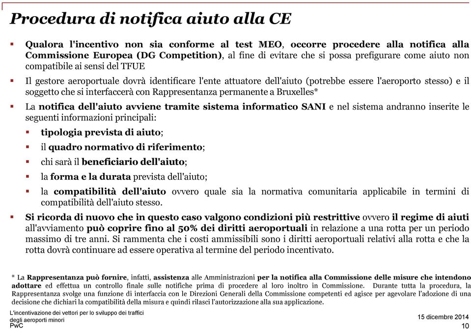 con Rappresentanza permanente a Bruxelles* La notifica dell'aiuto avviene tramite sistema informatico SANI e nel sistema andranno inserite le seguenti informazioni principali: tipologia prevista di