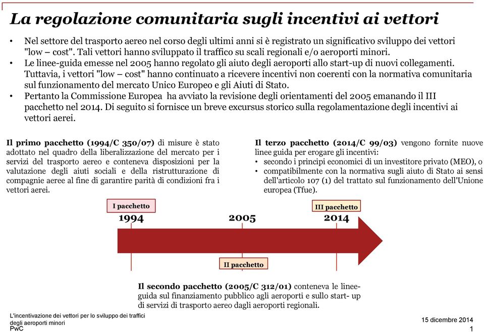 Tuttavia, i vettori "low cost" hanno continuato a ricevere incentivi non coerenti con la normativa comunitaria sul funzionamento del mercato Unico Europeo e gli Aiuti di Stato.