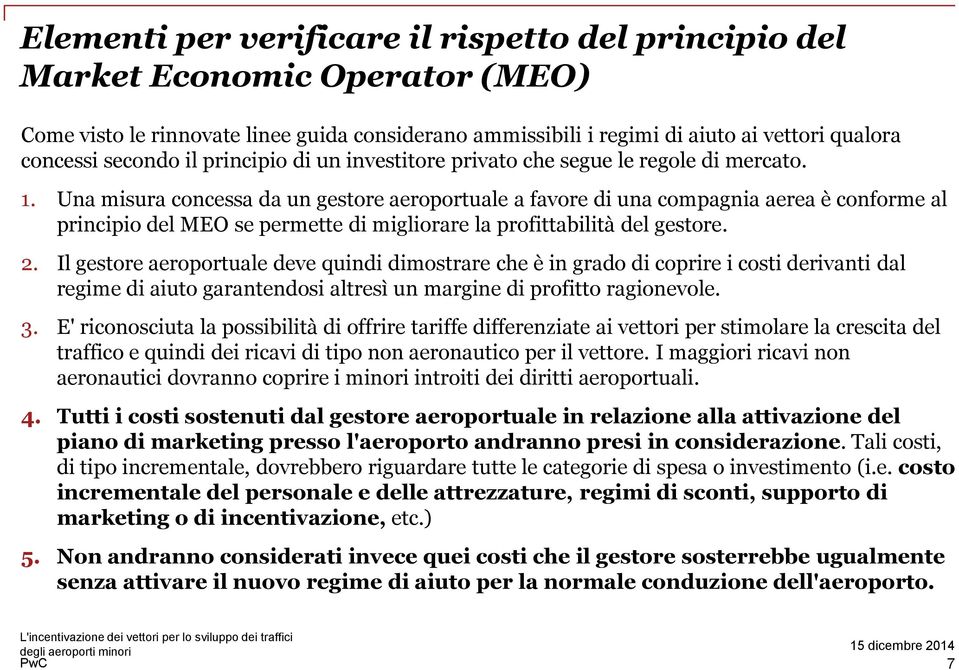 Una misura concessa da un gestore aeroportuale a favore di una compagnia aerea è conforme al principio del MEO se permette di migliorare la profittabilità del gestore. 2.