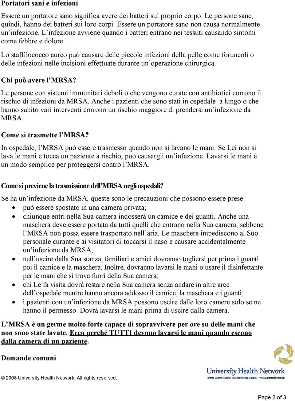 Lo staffilococco aureo può causare delle piccole infezioni della pelle come foruncoli o delle infezioni nelle incisioni effettuate durante un operazione chirurgica. Chi può avere l MRSA?