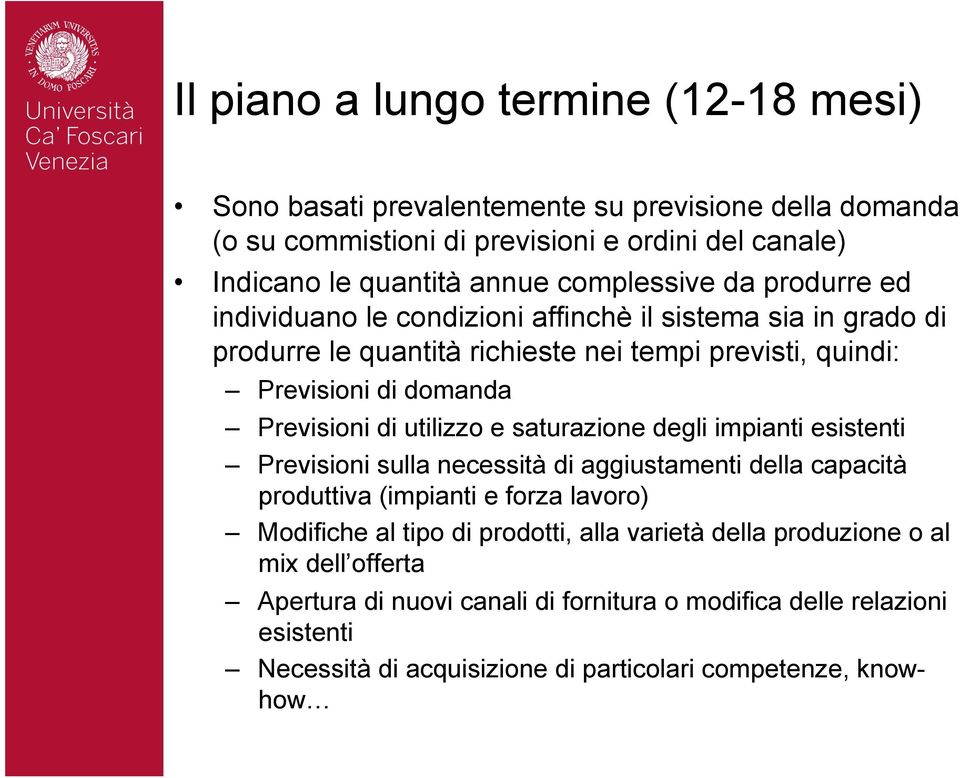 Previsioni di utilizzo e saturazione degli impianti esistenti Previsioni sulla necessità di aggiustamenti della capacità produttiva (impianti e forza lavoro) Modifiche al tipo di