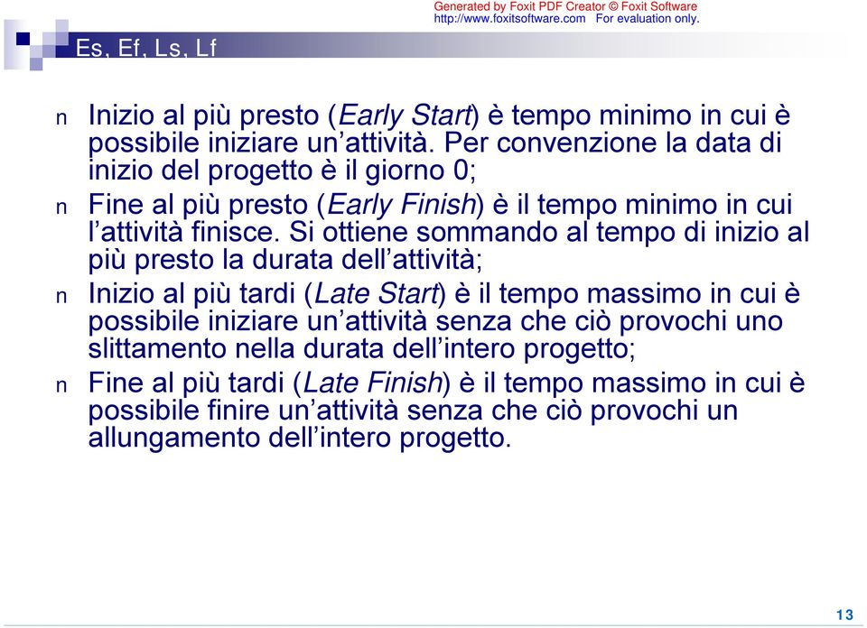 Si ottiene sommando al tempo di inizio al più presto la durata dell attività; Inizio al più tardi (Late Start) è il tempo massimo in cui è possibile iniziare un