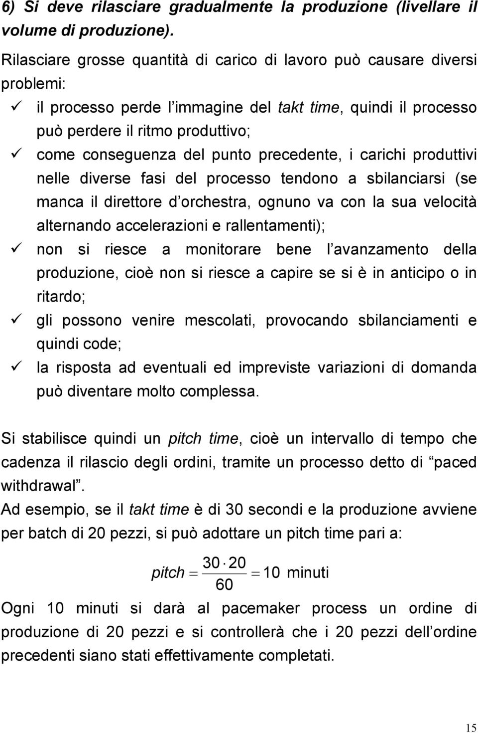 precedente, i carichi produttivi nelle diverse fasi del processo tendono a sbilanciarsi (se manca il direttore d orchestra, ognuno va con la sua velocità alternando accelerazioni e rallentamenti);