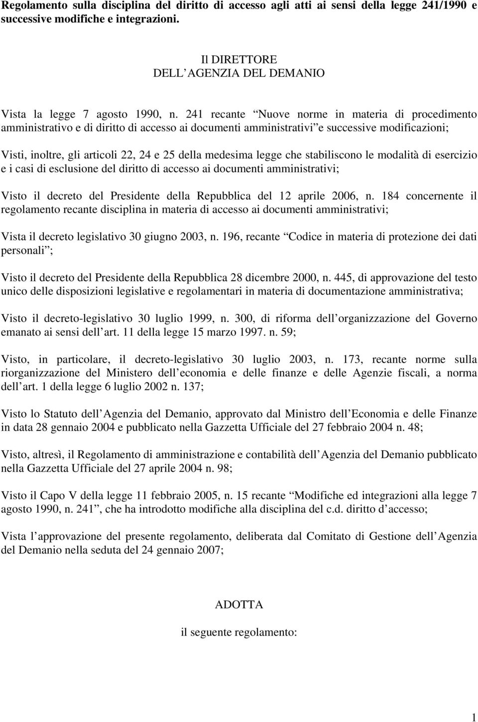 241 recante Nuove norme in materia di procedimento amministrativo e di diritto di accesso ai documenti amministrativi e successive modificazioni; Visti, inoltre, gli articoli 22, 24 e 25 della