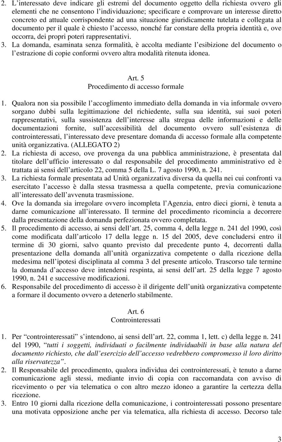 poteri rappresentativi. 3. La domanda, esaminata senza formalità, è accolta mediante l esibizione del documento o l estrazione di copie conformi ovvero altra modalità ritenuta idonea. Art.