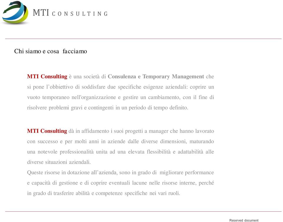 MTI Consulting dà in affidamento i suoi progetti a manager che hanno lavorato con successo e per molti anni in aziende dalle diverse dimensioni, maturando una notevole professionalità unita ad una