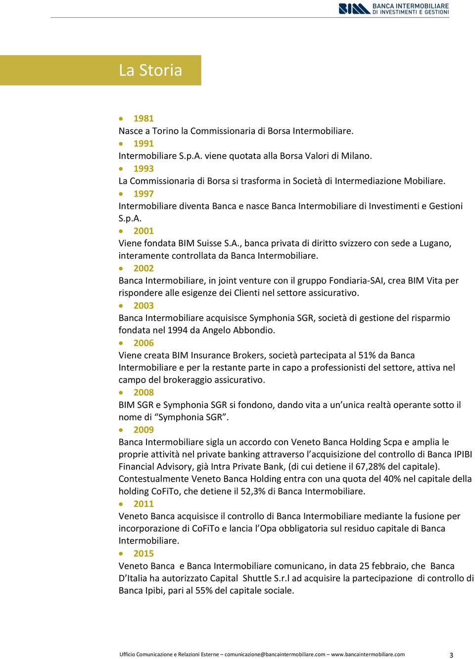 2001 Viene fondata BIM Suisse S.A., banca privata di diritto svizzero con sede a Lugano, interamente controllata da Banca Intermobiliare.