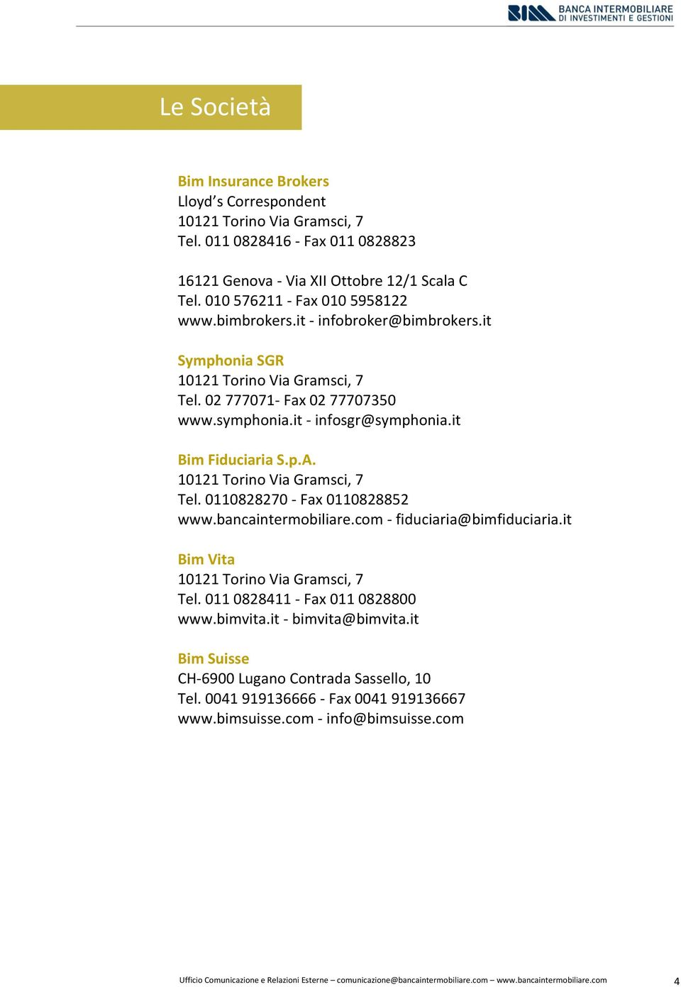 it - infosgr@symphonia.it Bim Fiduciaria S.p.A. Tel. 0110828270 - Fax 0110828852 www.bancaintermobiliare.com - fiduciaria@bimfiduciaria.it Bim Vita Tel.
