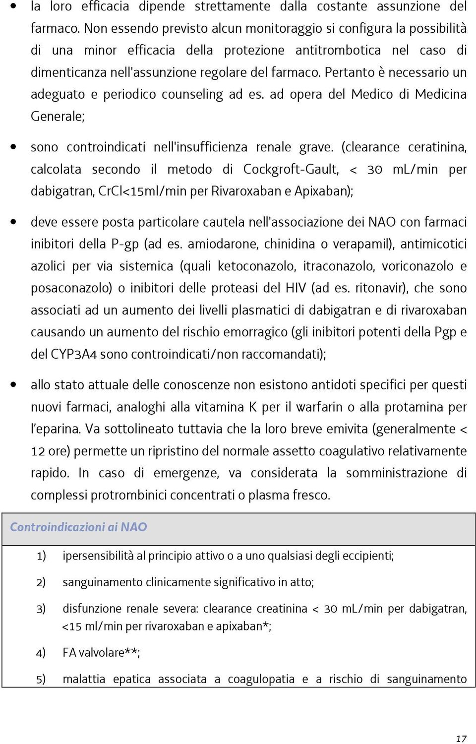 Pertanto è necessario un adeguato e periodico counseling ad es. ad opera del Medico di Medicina Generale; sono controindicati nell'insufficienza renale grave.