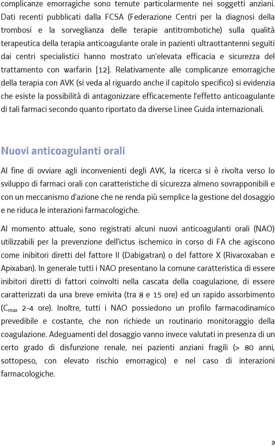 pazienti ultraottantenni seguiti dai centri specialistici hanno mostrato un elevata efficacia e sicurezza del trattamento con warfarin [12].