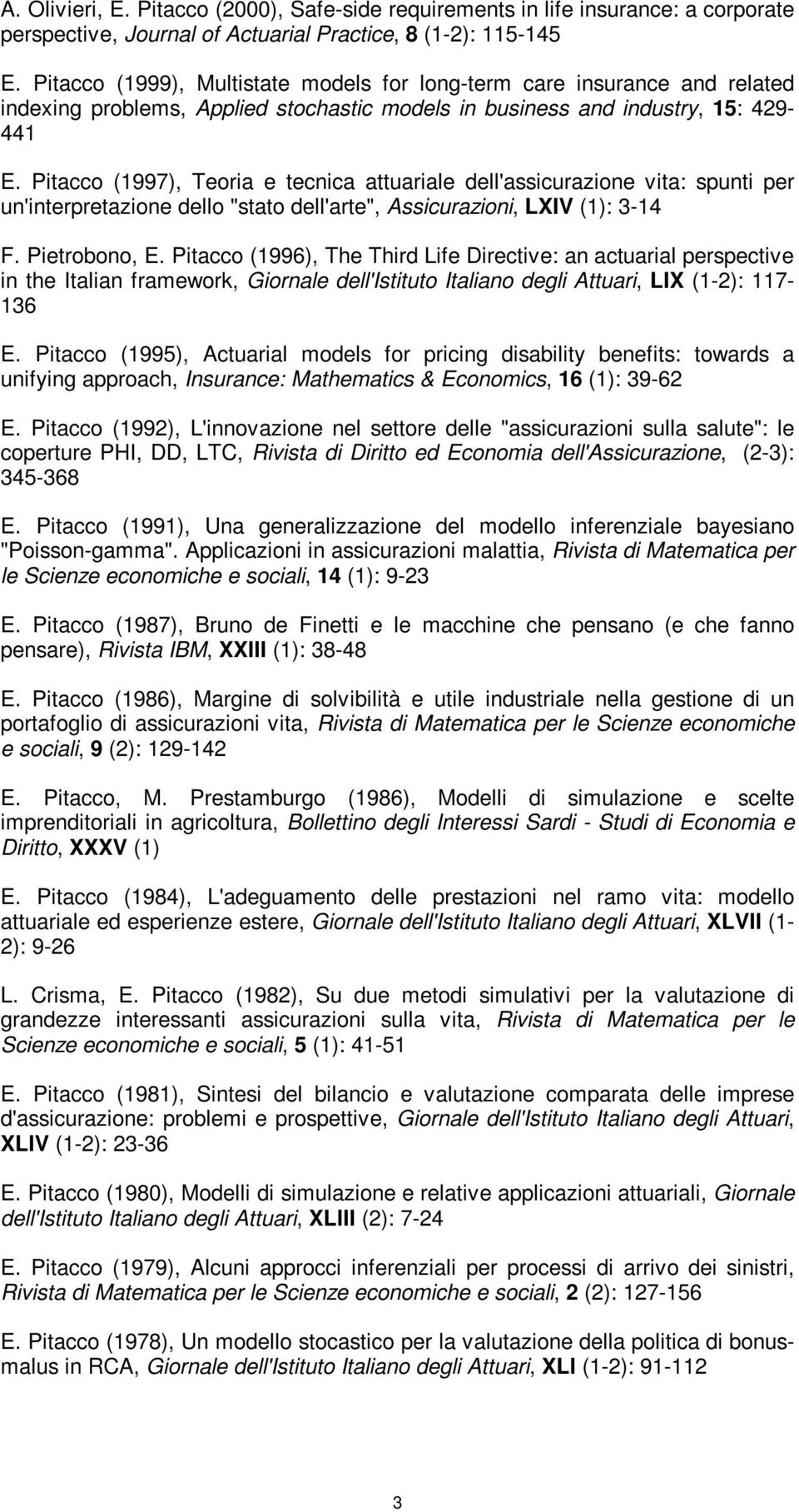 Pitacco (1997), Teoria e tecnica attuariale dell'assicurazione vita: spunti per un'interpretazione dello "stato dell'arte", Assicurazioni, LXIV (1): 3-14 F. Pietrobono, E.