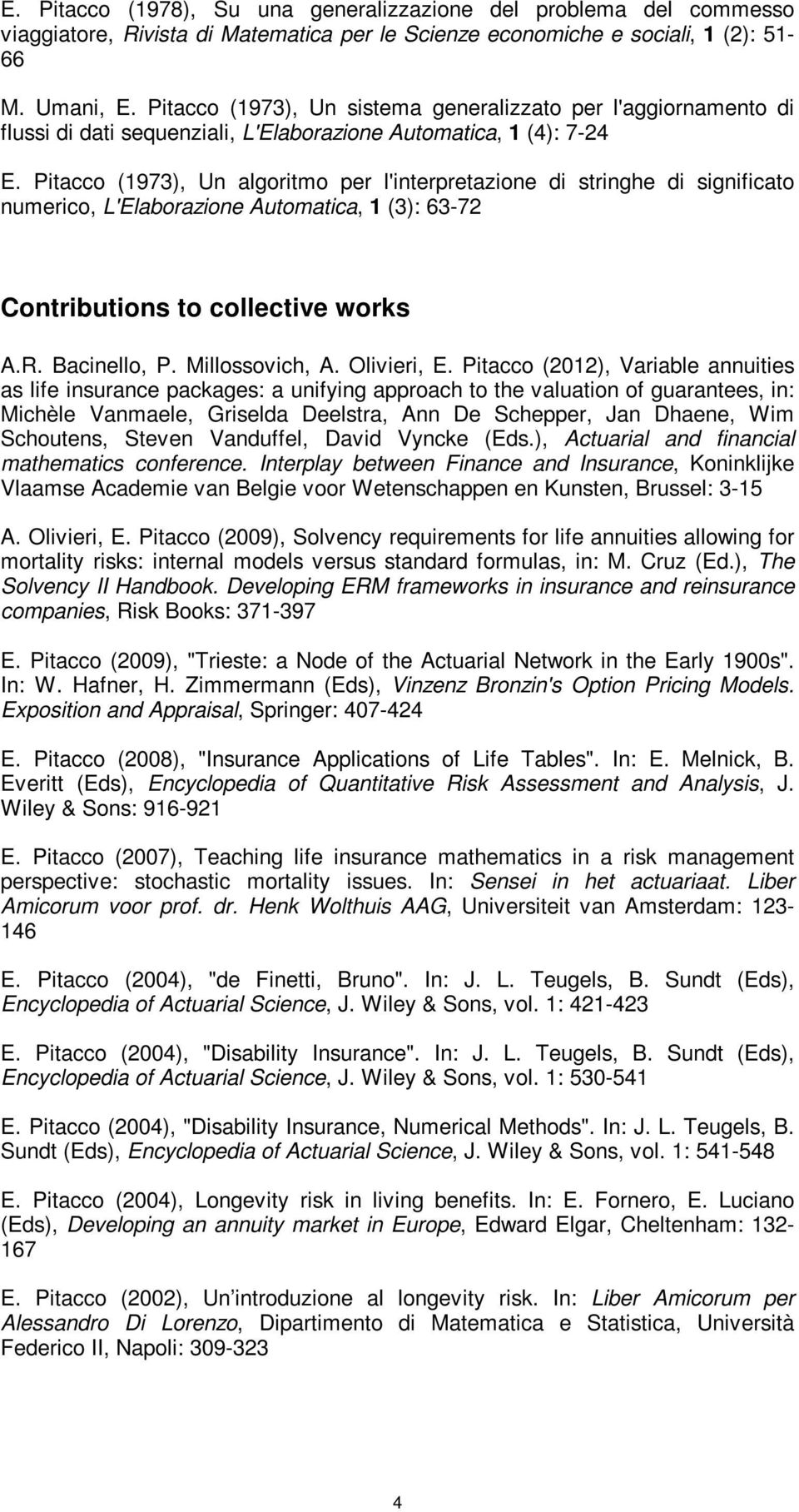 Pitacco (1973), Un algoritmo per l'interpretazione di stringhe di significato numerico, L'Elaborazione Automatica, 1 (3): 63-72 Contributions to collective works A.R. Bacinello, P. Millossovich, A.