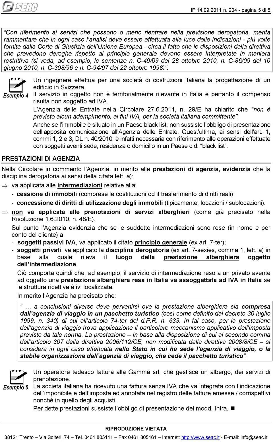 indicazioni - più volte fornite dalla Corte di Giustizia dell Unione Europea - circa il fatto che le disposizioni della direttiva che prevedono deroghe rispetto al principio generale devono essere