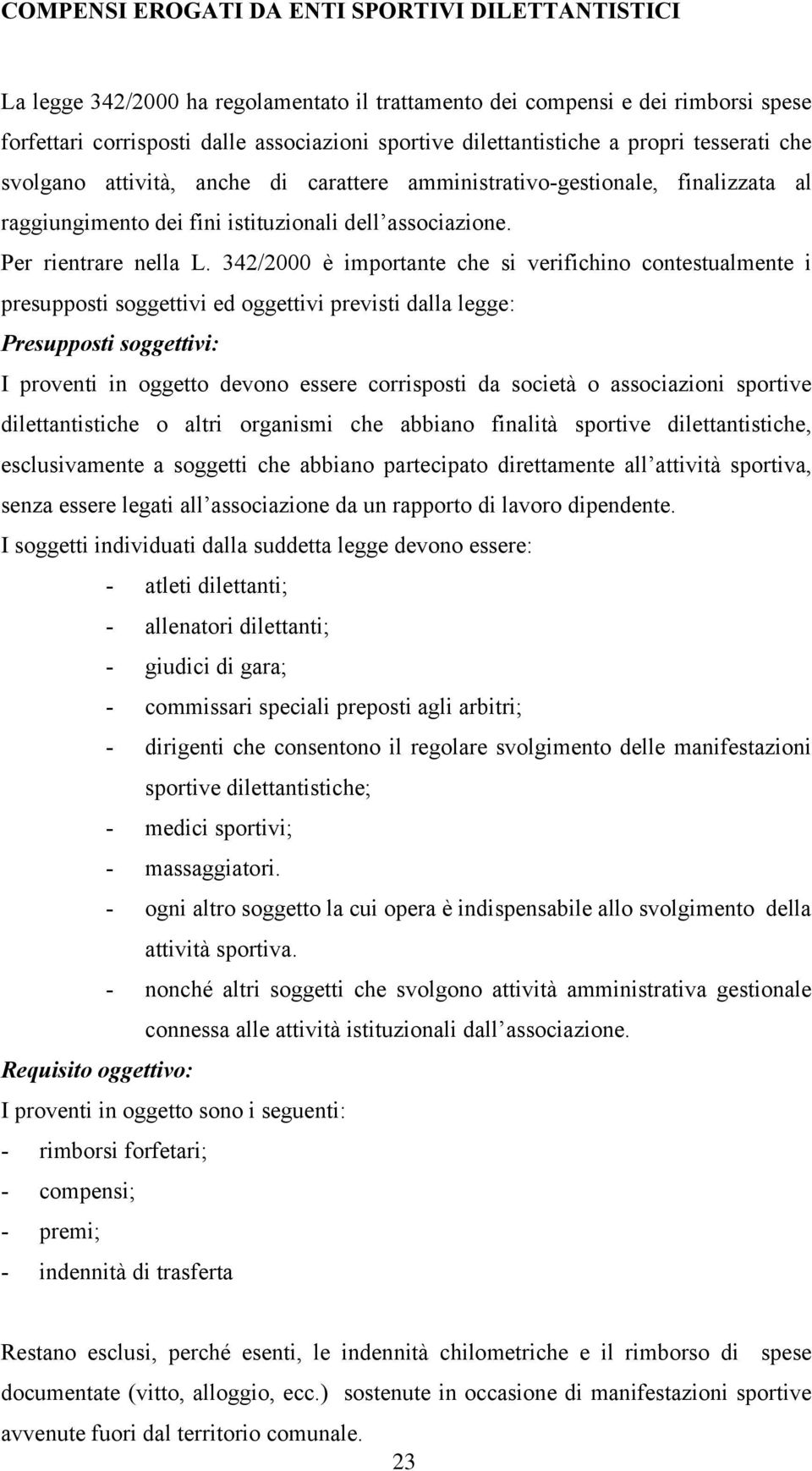 342/2000 è importante che si verifichino contestualmente i presupposti soggettivi ed oggettivi previsti dalla legge: Presupposti soggettivi: I proventi in oggetto devono essere corrisposti da società