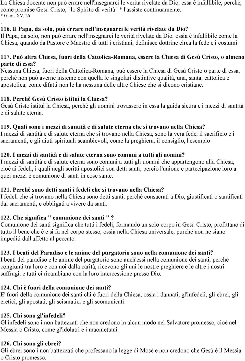 Il Papa, da solo, non può errare nell'insegnarci le verità rivelate da Dio, ossia è infallibile come la Chiesa, quando da Pastore e Maestro di tutti i cristiani, definisce dottrine circa la fede e i