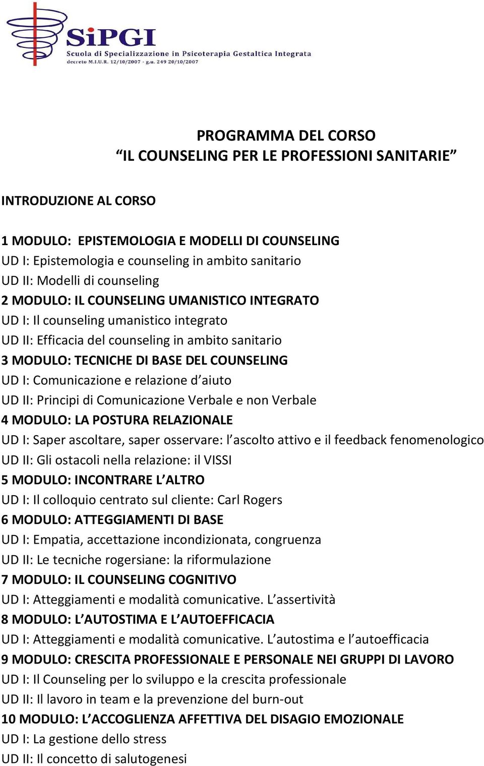 COUNSELING UD I: Comunicazione e relazione d aiuto UD II: Principi di Comunicazione Verbale e non Verbale 4 MODULO: LA POSTURA RELAZIONALE UD I: Saper ascoltare, saper osservare: l ascolto attivo e