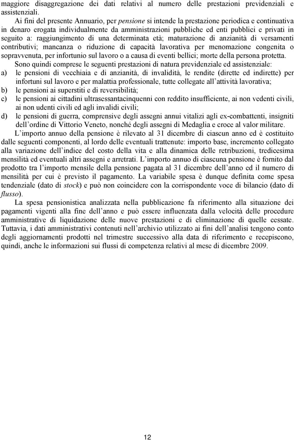 raggiungimento di una determinata età; maturazione di anzianità di versamenti contributivi; mancanza o riduzione di capacità lavorativa per menomazione congenita o sopravvenuta, per infortunio sul