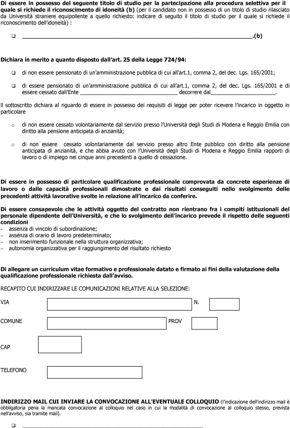 (b) Dichiara in merito a quanto disposto dall art. 25 della Legge 724/94: di non essere pensionato di un amministrazione pubblica di cui all art.1, comma 2, del dec. Lgs.